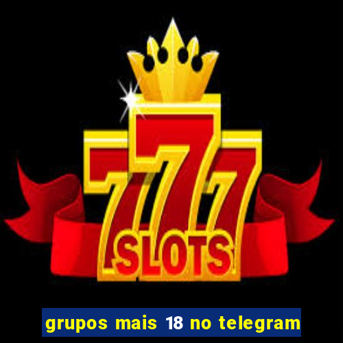 grupos mais 18 no telegram
